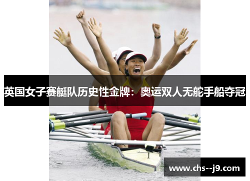 英国女子赛艇队历史性金牌：奥运双人无舵手船夺冠