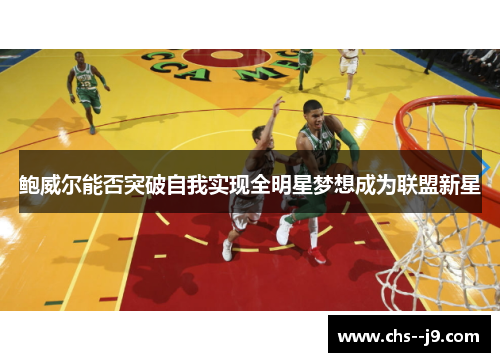 鲍威尔能否突破自我实现全明星梦想成为联盟新星