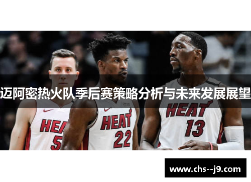 迈阿密热火队季后赛策略分析与未来发展展望 迈阿密热火队季后赛策略分析与未来发展展望