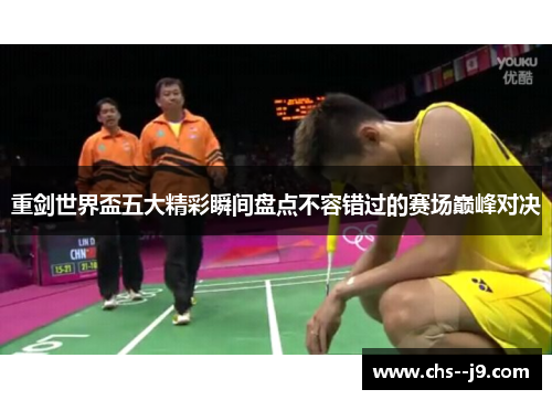 重剑世界盃五大精彩瞬间盘点不容错过的赛场巅峰对决 重剑世界盃五大精彩瞬间盘点不容错过的赛场巅峰对决