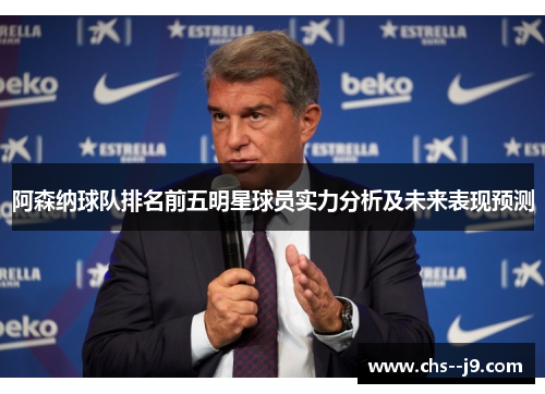 阿森纳球队排名前五明星球员实力分析及未来表现预测 阿森纳球队排名前五明星球员实力分析及未来表现预测