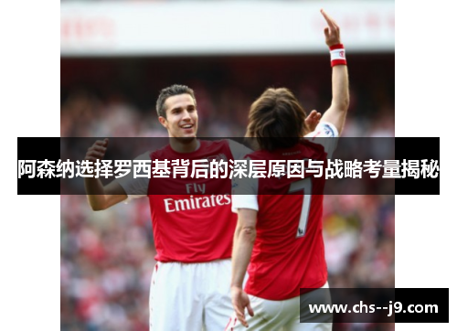 阿森纳选择罗西基背后的深层原因与战略考量揭秘 阿森纳选择罗西基背后的深层原因与战略考量揭秘