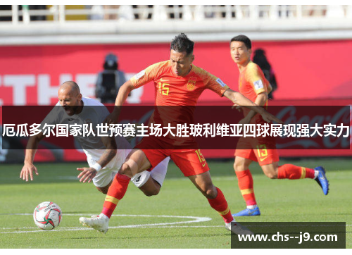 厄瓜多尔国家队世预赛主场大胜玻利维亚四球展现强大实力 厄瓜多尔国家队世预赛主场大胜玻利维亚四球展现强大实力