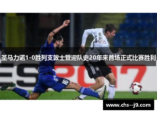 圣马力诺1-0胜列支敦士登迎队史20年来首场正式比赛胜利 圣马力诺1-0胜列支敦士登迎队史20年来首场正式比赛胜利