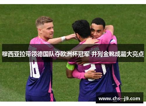 穆西亚拉带领德国队夺欧洲杯冠军 并列金靴成最大亮点