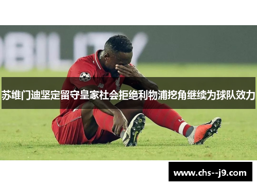 苏维门迪坚定留守皇家社会拒绝利物浦挖角继续为球队效力 苏维门迪坚定留守皇家社会拒绝利物浦挖角继续为球队效力