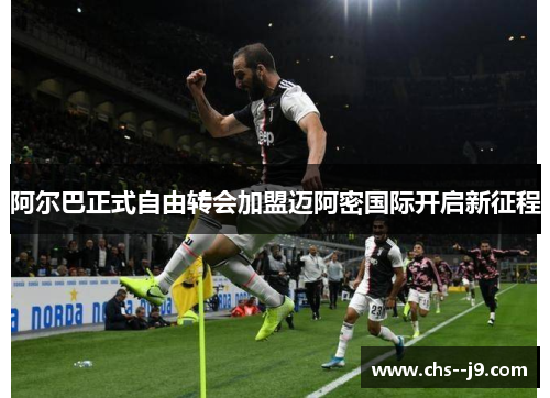 阿尔巴正式自由转会加盟迈阿密国际开启新征程