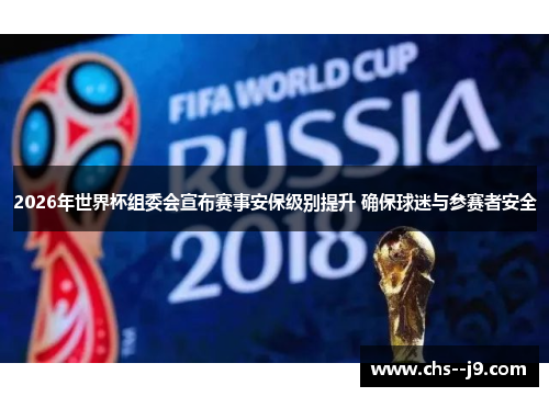 2026年世界杯组委会宣布赛事安保级别提升 确保球迷与参赛者安全