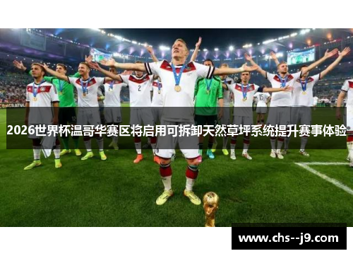 2026世界杯温哥华赛区将启用可拆卸天然草坪系统提升赛事体验 2026世界杯温哥华赛区将启用可拆卸天然草坪系统提升赛事体验