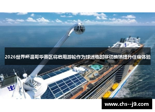 2026世界杯温哥华赛区将启用游轮作为球迷临时移动旅馆提升住宿体验 2026世界杯温哥华赛区将启用游轮作为球迷临时移动旅馆提升住宿体验