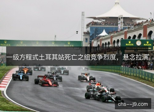 一级方程式土耳其站死亡之组竞争烈度，悬念拉满